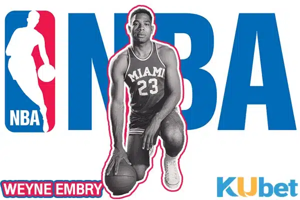 เวย์น เอมบรี ( Weyne Embry ) ผู้จัดการผิวดำคนแรกในประวัติศาสตร์ NBA ปี 1972